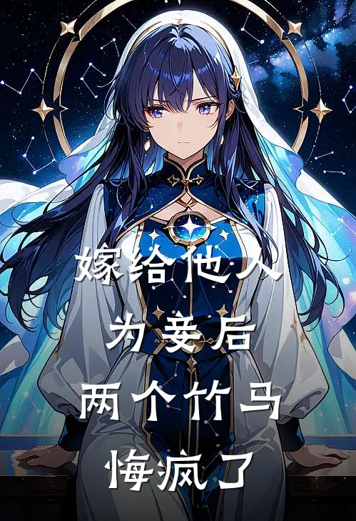 嫁给他人为妾后，两个竹马悔疯了