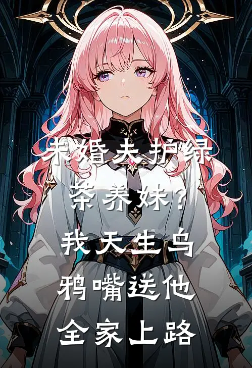 未婚夫护绿茶养妹？我天生乌鸦嘴，送他全家上路