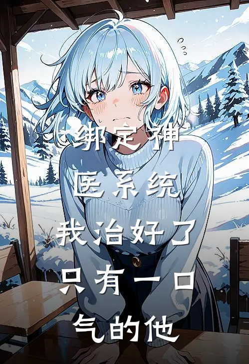 绑定神医系统，我治好了只有一口气的他