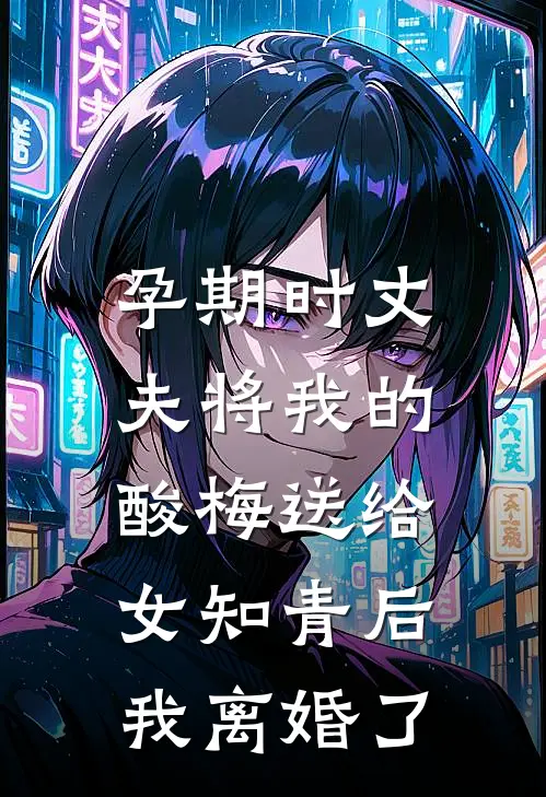 孕期时丈夫将我的酸梅送给女知青后，我离婚了