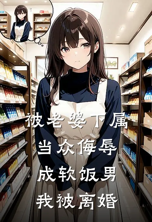 被老婆下属当众侮辱成软饭男，我被离婚