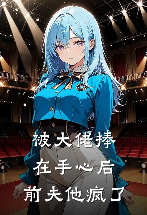 被大佬捧在手心后，前夫他疯了