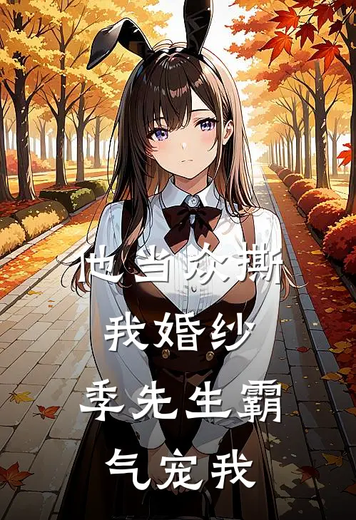 他当众撕我婚纱，季先生霸气宠我