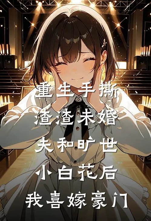 重生手撕渣渣未婚夫和旷世小白花后，我喜嫁豪门