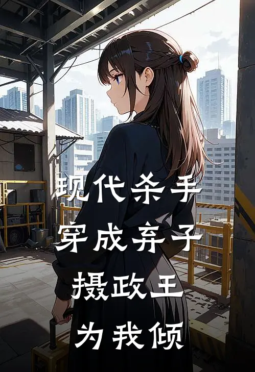 现代杀手穿成弃子：摄政王为我倾