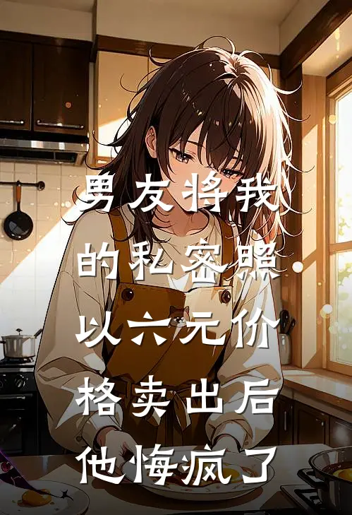 男友将我的私密照以六元价格卖出后，他悔疯了