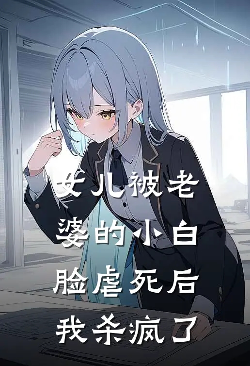 女儿被老婆的小白脸虐死后，我杀疯了