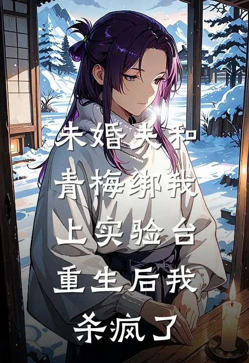 未婚夫和青梅绑我上实验台，重生后我杀疯了