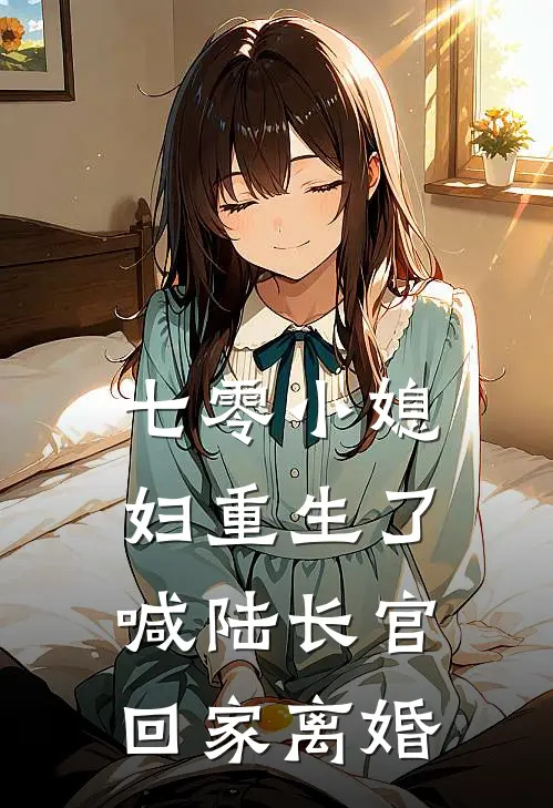 七零小媳妇重生了，喊陆长官回家离婚