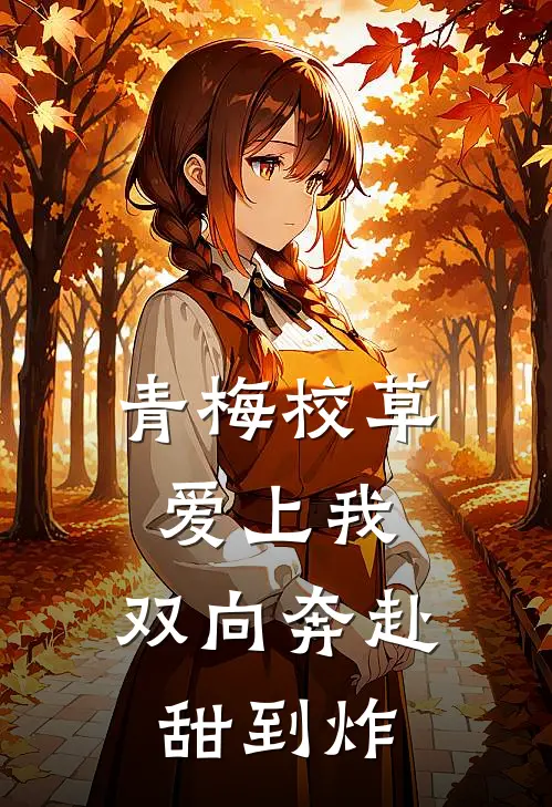 青梅校草爱上我，双向奔赴甜到炸