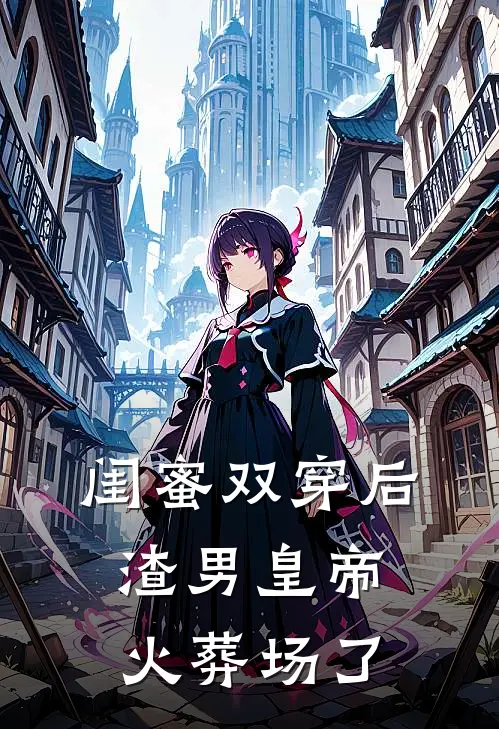 闺蜜双穿后，渣男皇帝火葬场了