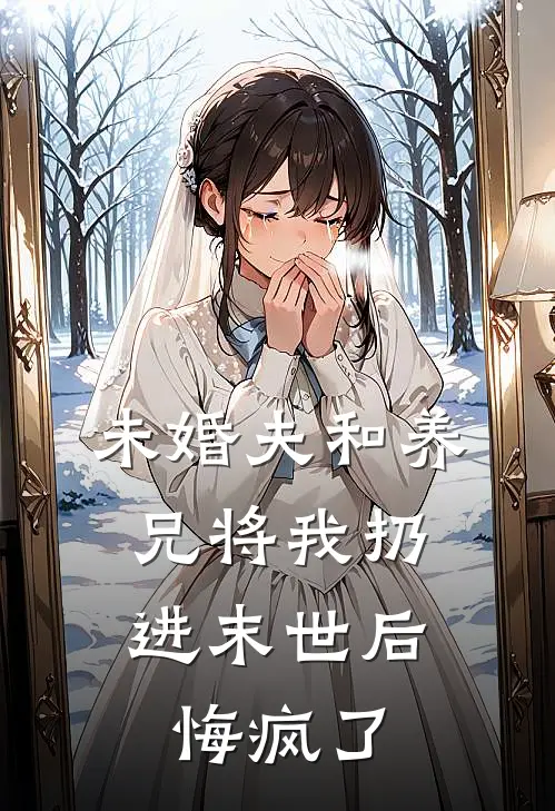未婚夫和养兄将我扔进末世后，悔疯了