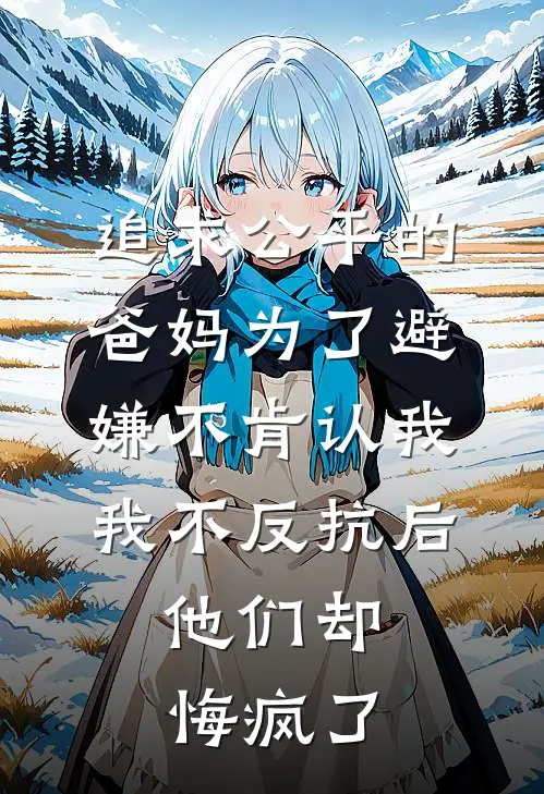 追求公平的爸妈为了避嫌不肯认我，我不反抗后，他们却悔疯了(许希林雅)免费阅读_完结热门小说追求公平的爸妈为了避嫌不肯认我，我不反抗后，他们却悔疯了(许希林雅)