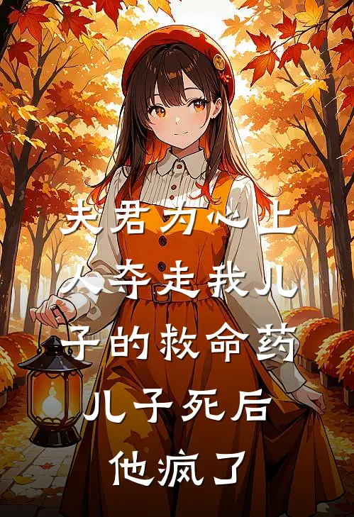 夫君为心上人夺走我儿子的救命药，儿子死后他疯了(楚珺谢凛)免费小说笔趣阁_完结版小说推荐夫君为心上人夺走我儿子的救命药，儿子死后他疯了(楚珺谢凛)