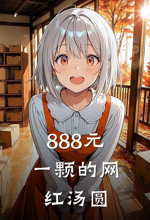 888元一颗的网红汤圆抖音热门免费小说推荐_免费小说笔趣阁888元一颗的网红汤圆抖音热门