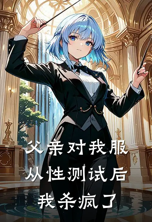 我父亲父亲对我服从性测试后，我杀疯了全章节在线阅读_父亲对我服从性测试后，我杀疯了全集免费在线阅读