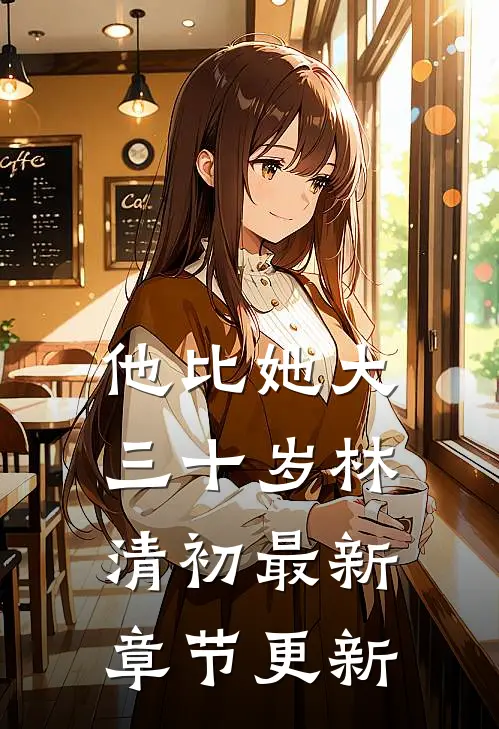 他比她大三十岁林清初最新章节更新