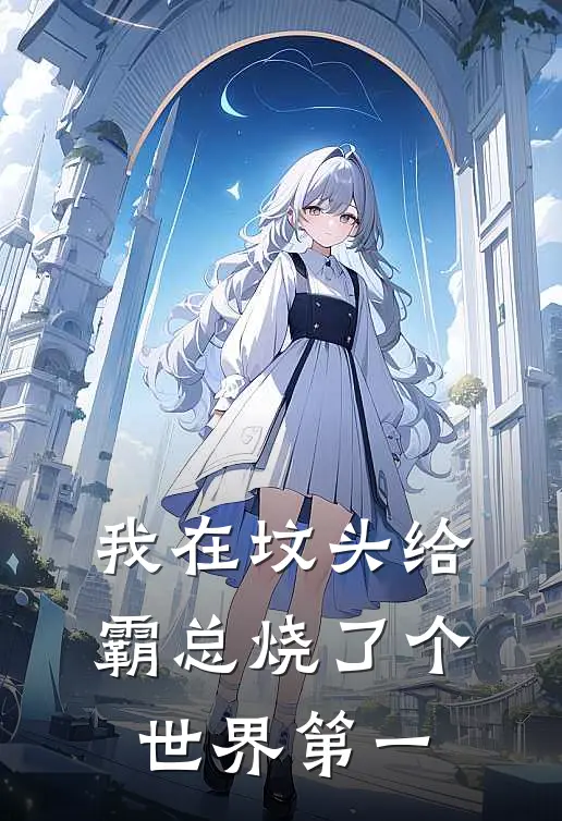 我在坟头给霸总烧了个世界第一