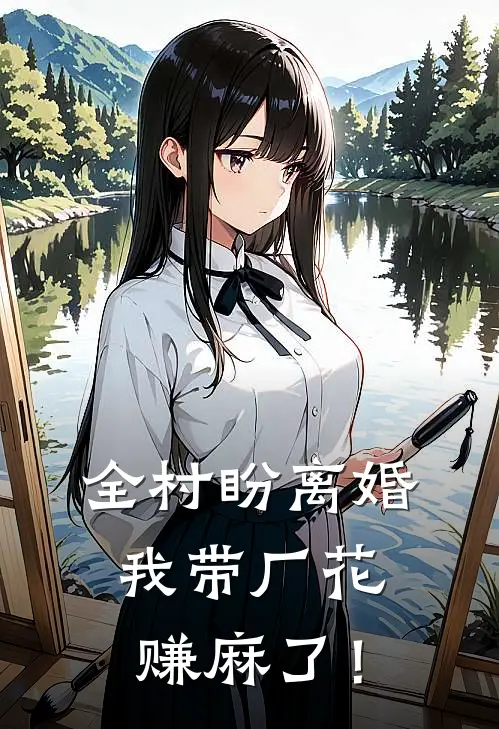 全村盼离婚，我带厂花赚麻了！