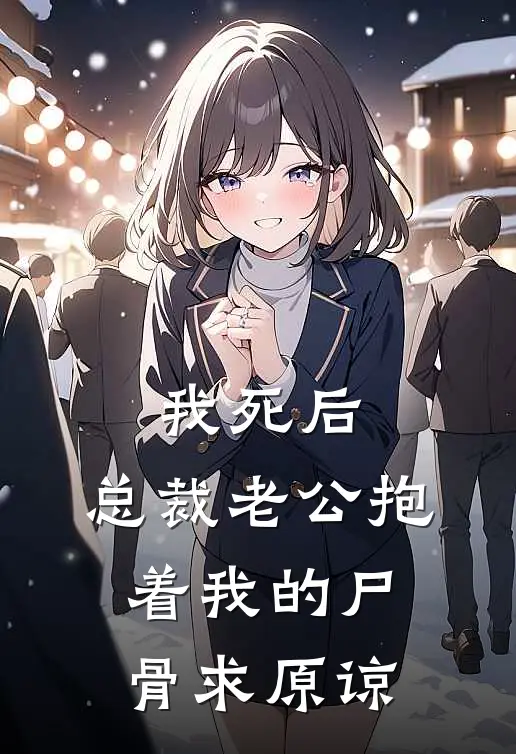 我死后，总裁老公抱着我的尸骨求原谅许川沈靖南完结热门小说_完整版小说全文免费阅读我死后，总裁老公抱着我的尸骨求原谅许川沈靖南