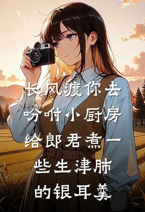 长风渡你去吩咐小厨房给郎君煮一些生津肺的银耳羹