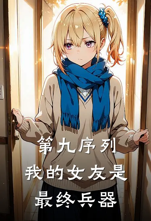 第九序列：我的女友是最终兵器林焰林焰免费小说完整版_最新好看小说第九序列：我的女友是最终兵器林焰林焰